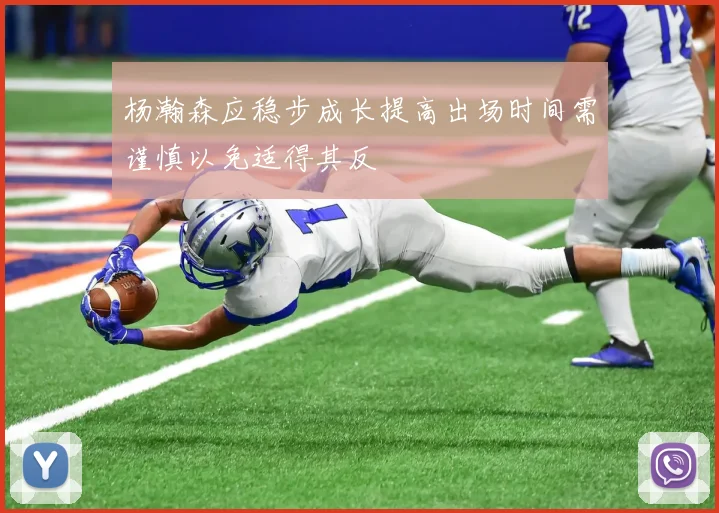 杨瀚森应稳步成长提高出场时间需谨慎以免适得其反